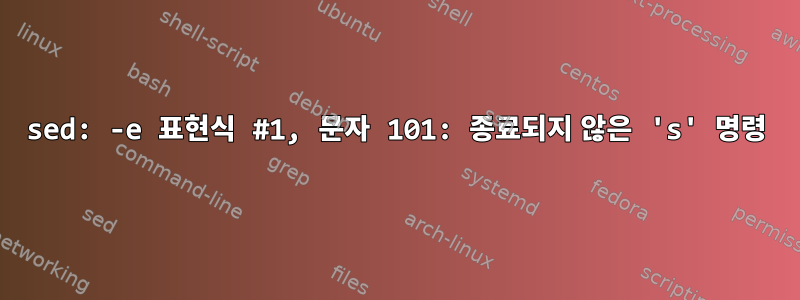 sed: -e 표현식 #1, 문자 101: 종료되지 않은 's' 명령