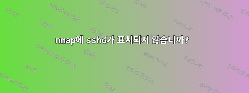 nmap에 sshd가 표시되지 않습니까?