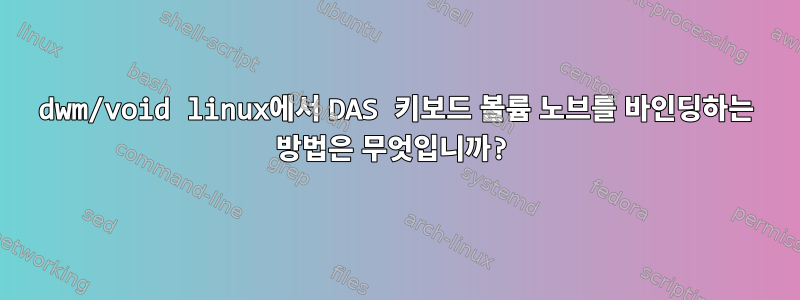 dwm/void linux에서 DAS 키보드 볼륨 노브를 바인딩하는 방법은 무엇입니까?