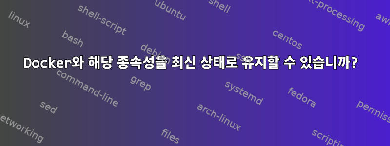 Docker와 해당 종속성을 최신 상태로 유지할 수 있습니까?