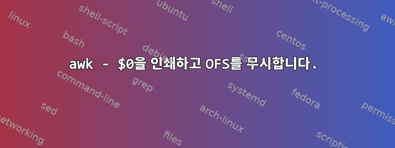 awk - $0을 인쇄하고 OFS를 무시합니다.