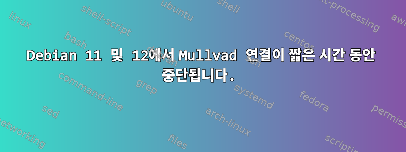 Debian 11 및 12에서 Mullvad 연결이 짧은 시간 동안 중단됩니다.