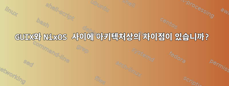 GUIX와 NixOS 사이에 아키텍처상의 차이점이 있습니까?