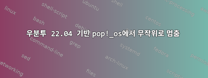 우분투 22.04 기반 pop!_os에서 무작위로 멈춤