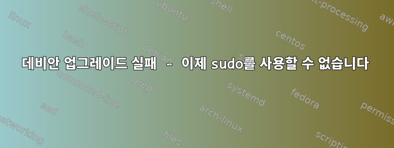 데비안 업그레이드 실패 - 이제 sudo를 사용할 수 없습니다