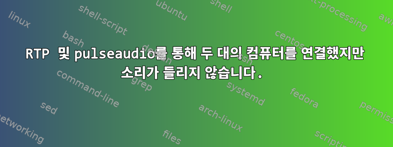 RTP 및 pulseaudio를 통해 두 대의 컴퓨터를 연결했지만 소리가 들리지 않습니다.