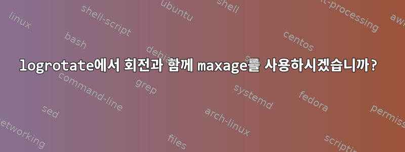 logrotate에서 회전과 함께 maxage를 사용하시겠습니까?