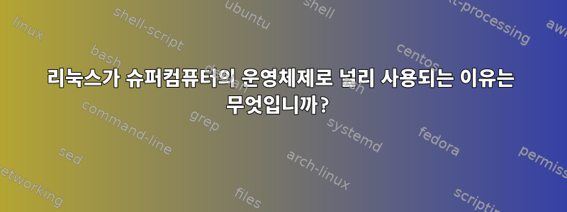 리눅스가 슈퍼컴퓨터의 운영체제로 널리 사용되는 이유는 무엇입니까?