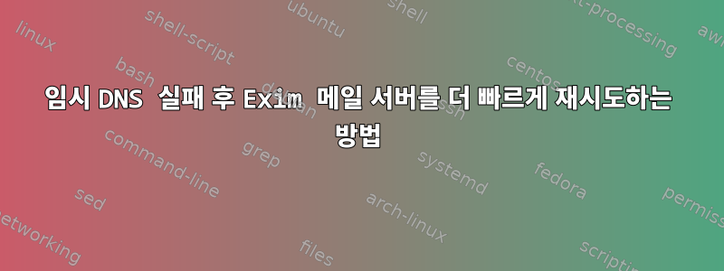 임시 DNS 실패 후 Exim 메일 서버를 더 빠르게 재시도하는 방법