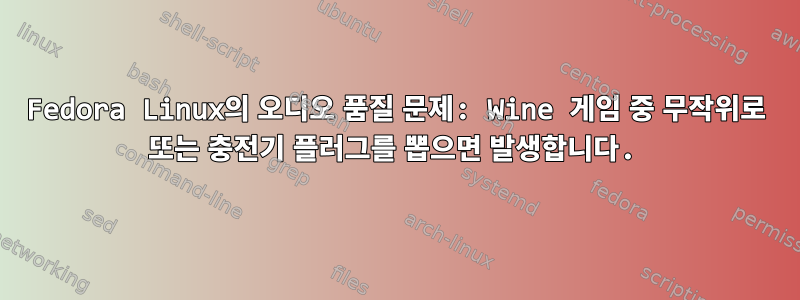 Fedora Linux의 오디오 품질 문제: Wine 게임 중 무작위로 또는 충전기 플러그를 뽑으면 발생합니다.