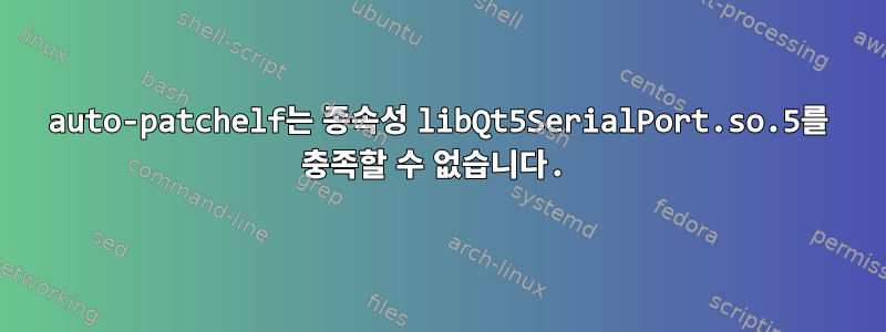 auto-patchelf는 종속성 libQt5SerialPort.so.5를 충족할 수 없습니다.