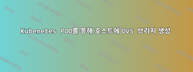 Kubenetes POD를 통해 호스트에 OVS 브리지 생성