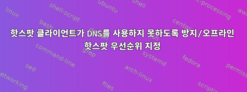 핫스팟 클라이언트가 DNS를 사용하지 못하도록 방지/오프라인 핫스팟 우선순위 지정