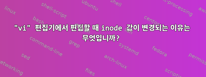 "vi" 편집기에서 편집할 때 inode 값이 변경되는 이유는 무엇입니까?