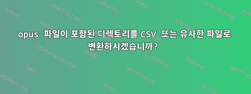 opus 파일이 포함된 디렉토리를 CSV 또는 유사한 파일로 변환하시겠습니까?