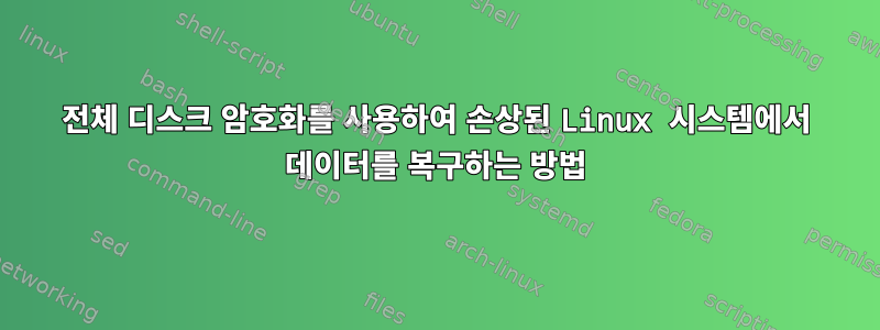 전체 디스크 암호화를 사용하여 손상된 Linux 시스템에서 데이터를 복구하는 방법