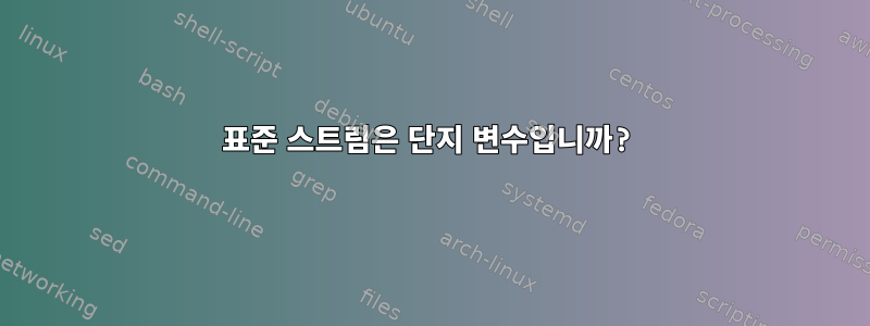 표준 스트림은 단지 변수입니까?