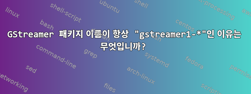 GStreamer 패키지 이름이 항상 "gstreamer1-*"인 이유는 무엇입니까?