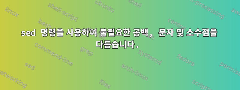 sed 명령을 사용하여 불필요한 공백, 문자 및 소수점을 다듬습니다.