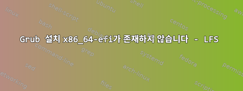 Grub 설치 x86_64-efi가 존재하지 않습니다 - LFS