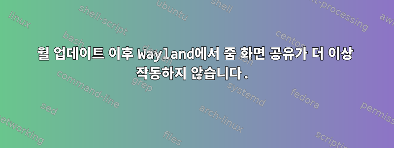 8월 업데이트 이후 Wayland에서 줌 화면 공유가 더 이상 작동하지 않습니다.