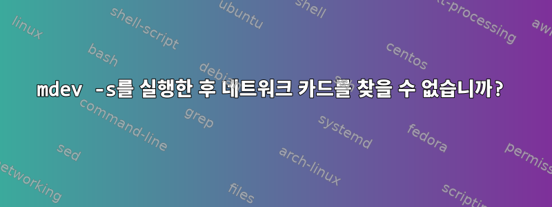 mdev -s를 실행한 후 네트워크 카드를 찾을 수 없습니까?