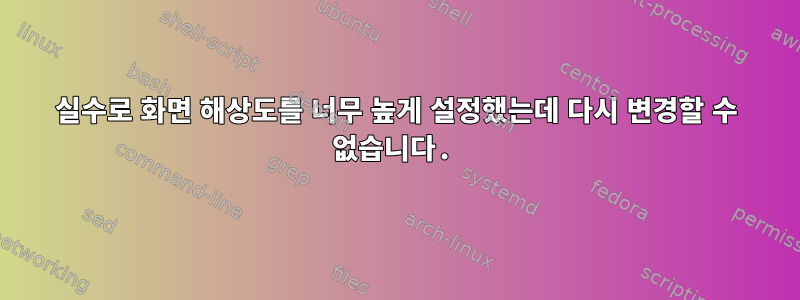 실수로 화면 해상도를 너무 높게 설정했는데 다시 변경할 수 없습니다.