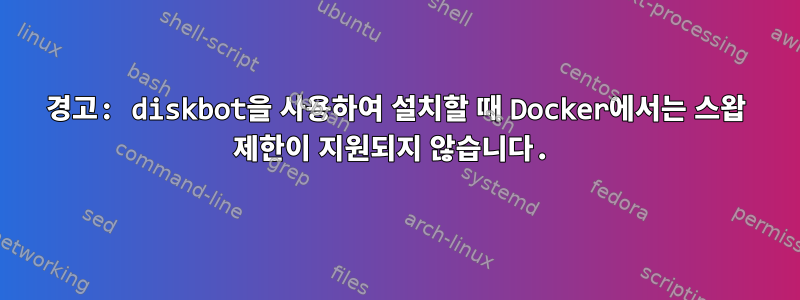 경고: diskbot을 사용하여 설치할 때 Docker에서는 스왑 제한이 지원되지 않습니다.