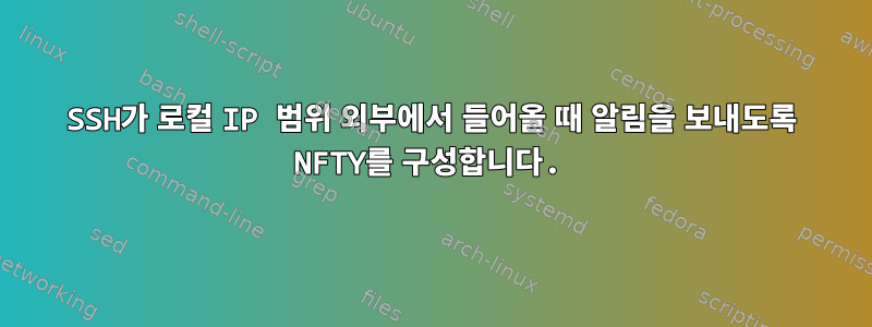 SSH가 로컬 IP 범위 외부에서 들어올 때 알림을 보내도록 NFTY를 구성합니다.