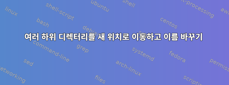 여러 하위 디렉터리를 새 위치로 이동하고 이름 바꾸기