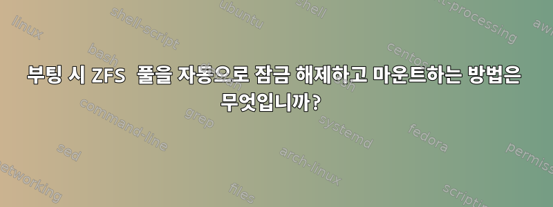 부팅 시 ZFS 풀을 자동으로 잠금 해제하고 마운트하는 방법은 무엇입니까?