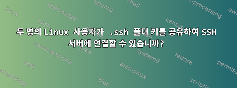 두 명의 Linux 사용자가 .ssh 폴더 키를 공유하여 SSH 서버에 연결할 수 있습니까?