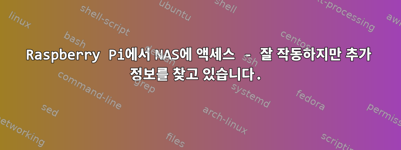 Raspberry Pi에서 NAS에 액세스 - 잘 작동하지만 추가 정보를 찾고 있습니다.