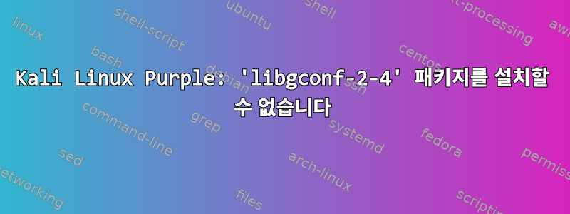 Kali Linux Purple: 'libgconf-2-4' 패키지를 설치할 수 없습니다