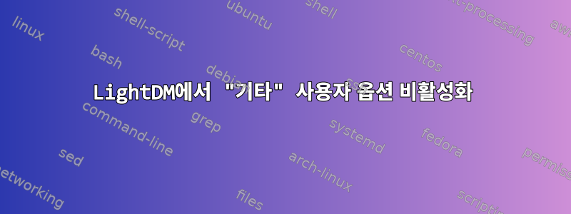 LightDM에서 "기타" 사용자 옵션 비활성화