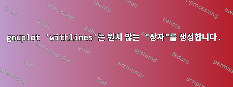 gnuplot 'withlines'는 원치 않는 "상자"를 생성합니다.