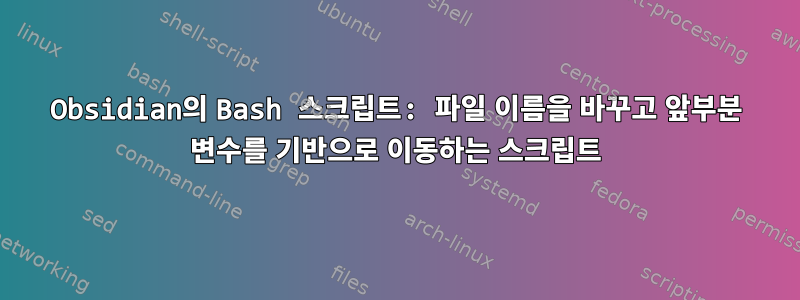 Obsidian의 Bash 스크립트: 파일 이름을 바꾸고 앞부분 변수를 기반으로 이동하는 스크립트