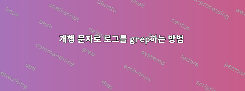 개행 문자로 로그를 grep하는 방법