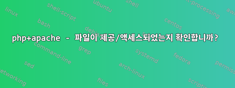 php+apache - 파일이 제공/액세스되었는지 확인합니까?