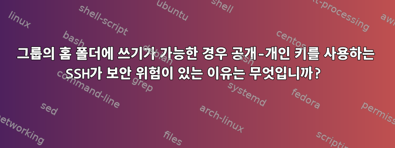 그룹의 홈 폴더에 쓰기가 가능한 경우 공개-개인 키를 사용하는 SSH가 보안 위험이 있는 이유는 무엇입니까?