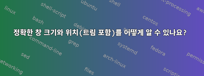 정확한 창 크기와 위치(트림 포함)를 어떻게 알 수 있나요?