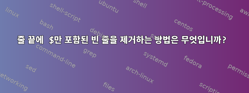 줄 끝에 $만 포함된 빈 줄을 제거하는 방법은 무엇입니까?