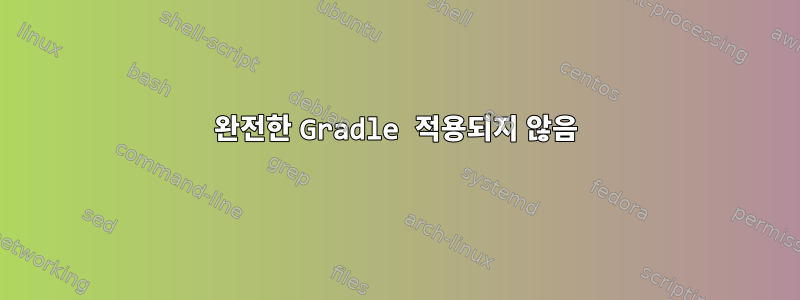 완전한 Gradle 적용되지 않음