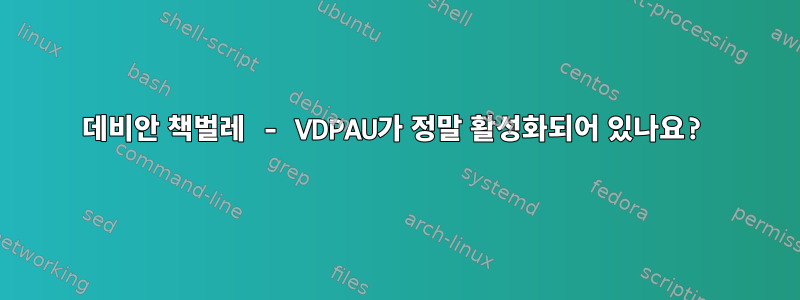 데비안 책벌레 - VDPAU가 정말 활성화되어 있나요?