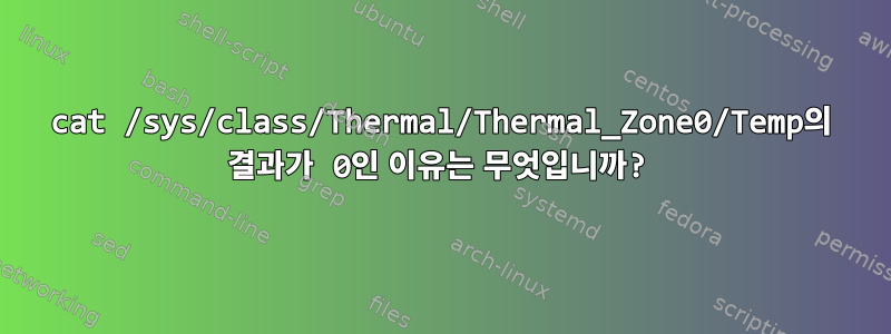 cat /sys/class/Thermal/Thermal_Zone0/Temp의 결과가 0인 이유는 무엇입니까?