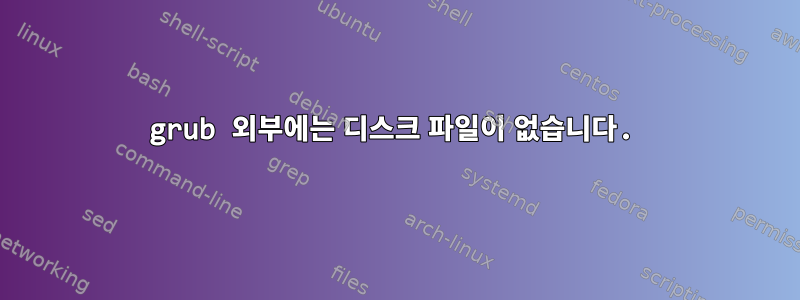 grub 외부에는 디스크 파일이 없습니다.