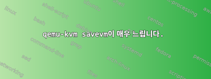 qemu-kvm savevm이 매우 느립니다.