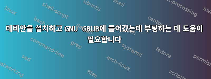 데비안을 설치하고 GNU GRUB에 들어갔는데 부팅하는 데 도움이 필요합니다