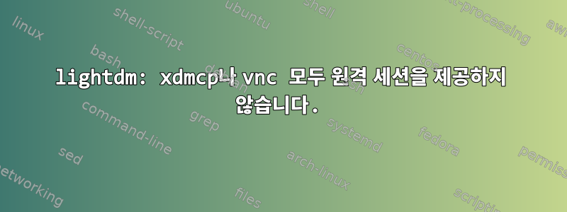 lightdm: xdmcp나 vnc 모두 원격 세션을 제공하지 않습니다.