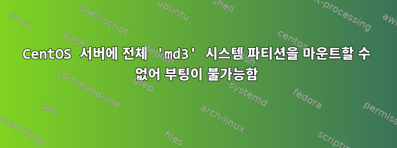 CentOS 서버에 전체 'md3' 시스템 파티션을 마운트할 수 없어 부팅이 불가능함